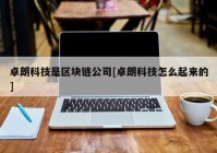 卓朗科技是区块链公司[卓朗科技怎么起来的]