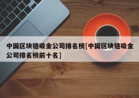 中国区块链吸金公司排名榜[中国区块链吸金公司排名榜前十名]