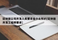 区块链公司开发人员要求是什么样的[区块链开发工程师要求]