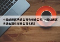 中国航运区块链公司有哪些公司[中国航运区块链公司有哪些公司名称]