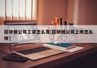 区块链公司工资怎么发[区块链公司上班怎么样]