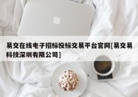 易交在线电子招标投标交易平台官网[易交易科技深圳有限公司]