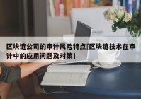 区块链公司的审计风险特点[区块链技术在审计中的应用问题及对策]