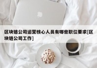 区块链公司运营核心人员有哪些职位要求[区块链公司工作]