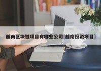 越南区块链项目有哪些公司[越南投资项目]