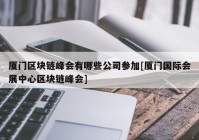 厦门区块链峰会有哪些公司参加[厦门国际会展中心区块链峰会]