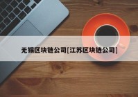 无锡区块链公司[江苏区块链公司]